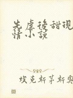 先虐后甜现代言情小说
