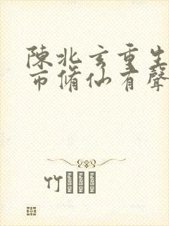 陈北玄重生之都市修仙有声小说
