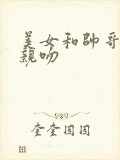 美女和帅哥疯狂亲吻