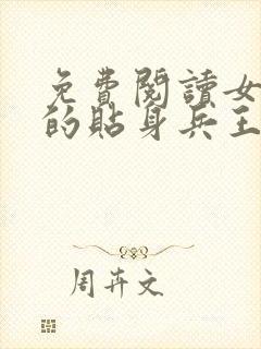 免费阅读女总裁的贴身兵王