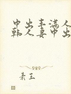 中出丰满人妻日韩人妻中出