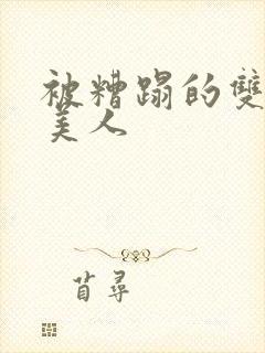 被糟蹋的双性小美人
