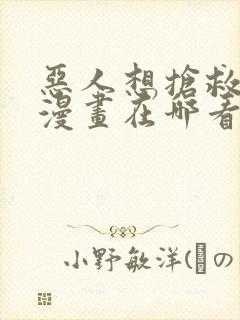 恶人想抢救一下漫画在哪看免费