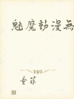 魅魔动漫无删减