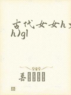 古代女女h文(h)gl
