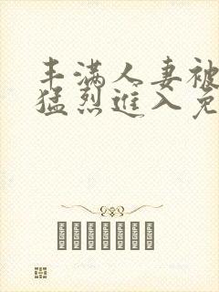 丰满人妻被黑人猛烈进入免费