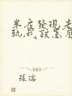 半夜发现老公出轨,我该怎么办