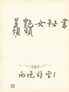 美艳女秘书欲望视频