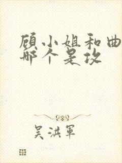 顾小姐和曲小姐哪个是攻