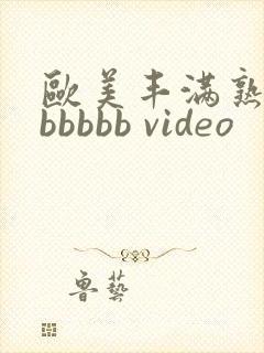 欧美丰满熟妇bbbbbb video