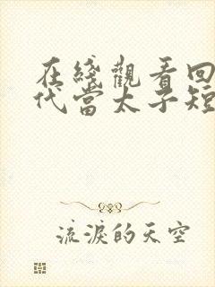 在线观看回到古代当太子短剧免费