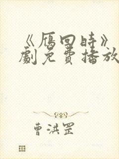 《雁回时》电视剧免费播放