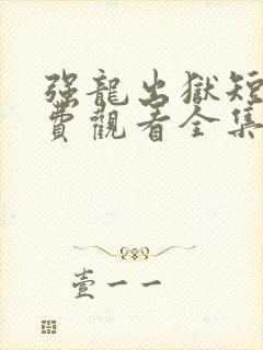 强龙出狱短剧免费观看全集