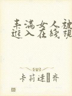 丰满女人被猛烈进入在线视频