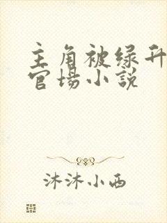 主角被绿升官的官场小说