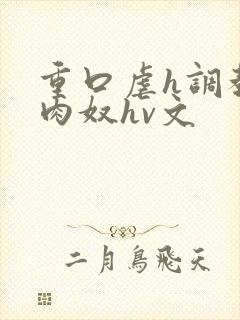 重口虐h调教h肉奴hv文