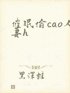 催眠偷cao人妻h