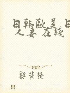 日韩欧美 日韩 人妻 在线