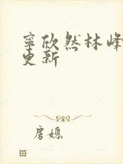 宁欣然林峰超前更新