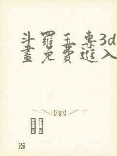斗罗玉专3d漫画免费进入