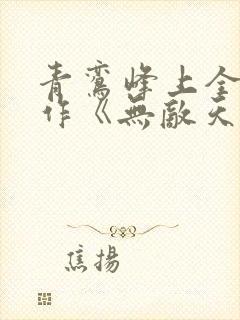 青鸾峰上全新力作《无敌天命》下载txt