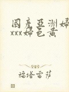 国产亚洲妇熟xxxx妇色黄
