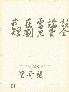 我在云端说爱你短剧免费全集免费播放