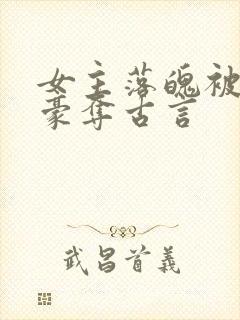 女主落魄被强取豪夺古言