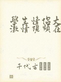 学生情侣大尺度激情视频在线封面