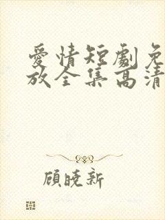 爱情短剧免费播放全集高清