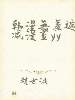 韩漫无羞遮无删减漫画yy