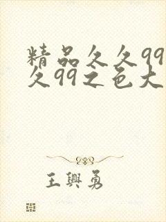 精品久久99久久99之色大师