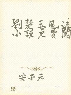 刘楚玉风流原著小说免费阅读