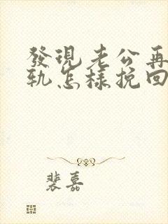 发现老公再次出轨怎样挽回