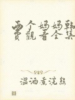 两个妈妈韩剧免费观看全集电视剧