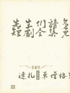 先生们请多指教短剧全集免费观看