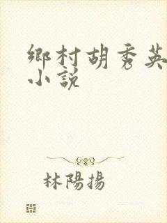 乡村胡秀英小雷小说