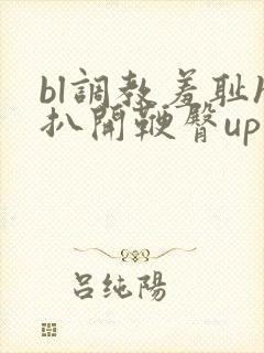 bl调教羞耻h扒开鞭臀up