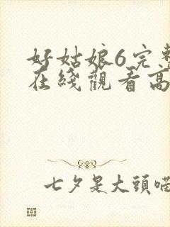 好姑娘6完整版在线观看高清