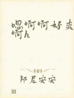 嗯啊啊好爽啊啊啊h