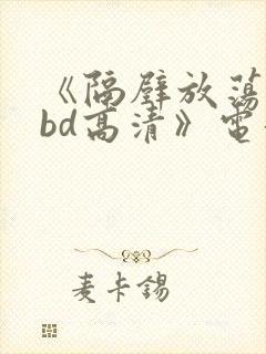 《隔壁放荡人妻bd高清》电影