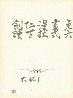 剑仁漫画免费阅读下拉式六漫画