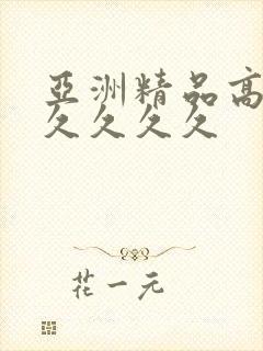 亚洲精品高潮久久久久久