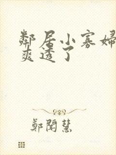 邻居小寡妇让我爽透了