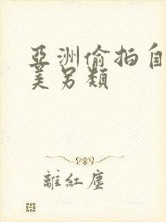 亚洲偷拍自拍欧美另类