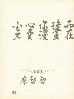 小心你后面漫画免费漫画在线观看