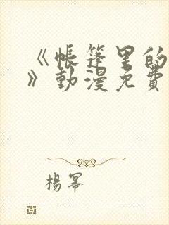 《帐篷里的秘密》动漫免费观看