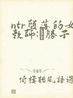 ntr堕落的女教师:黒胜子