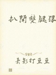 扒开双腿狠狠操