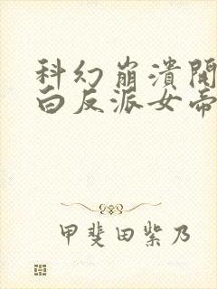 科幻崩溃开局表白反派女帝